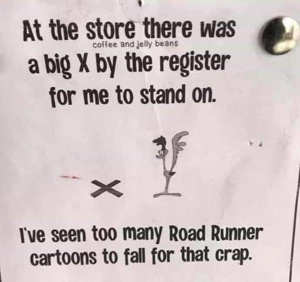 I've seen too many Road Runner Cartoons....