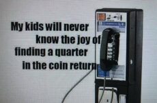 Kids will never know....