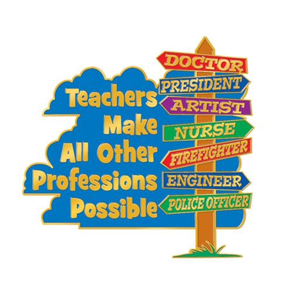 Teachers make all other professions possible!