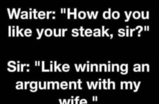 How would you like your steak sir?