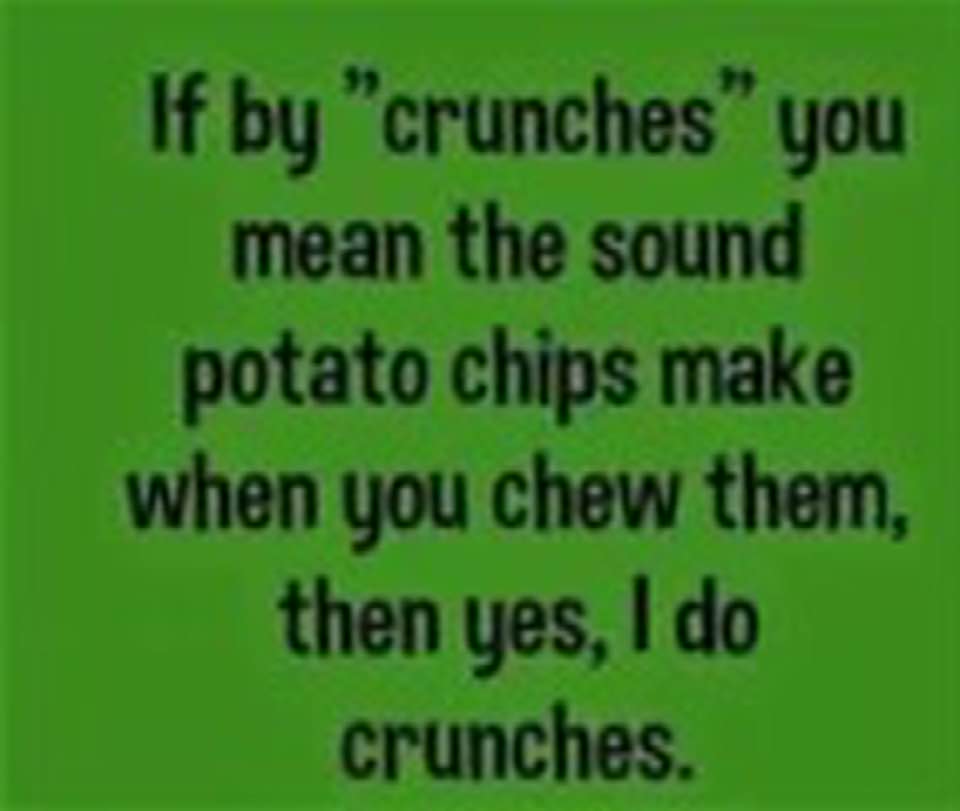 If by crunches you mean...